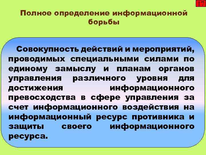 Полное определение информационной борьбы Совокупность действий и мероприятий, проводимых специальными силами по единому замыслу