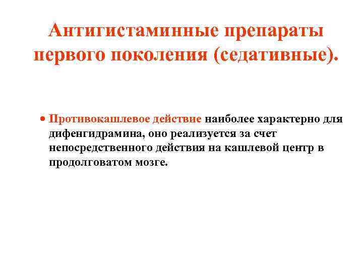 Антигистаминные препараты первого поколения (седативные). · Противокашлевое действие наиболее характерно для дифенгидрамина, оно реализуется