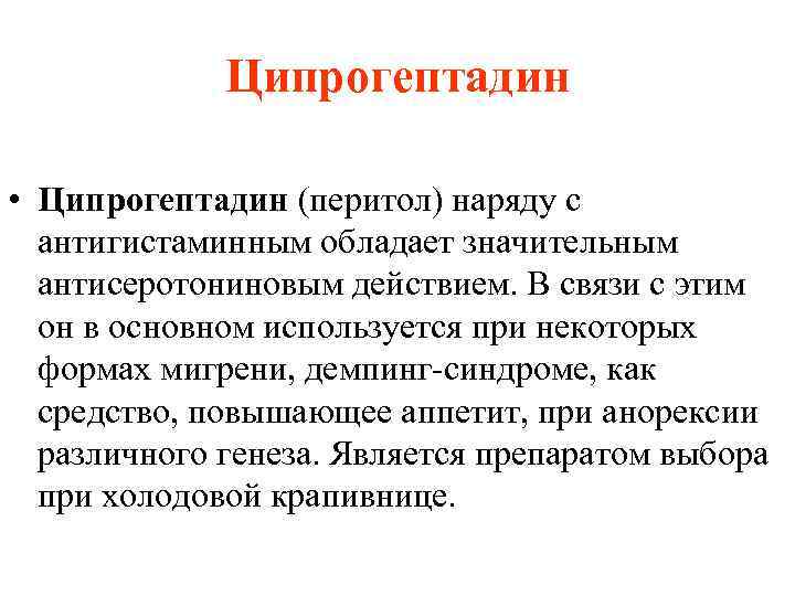 Ципрогептадин • Ципрогептадин (перитол) наряду с антигистаминным обладает значительным антисеротониновым действием. В связи с