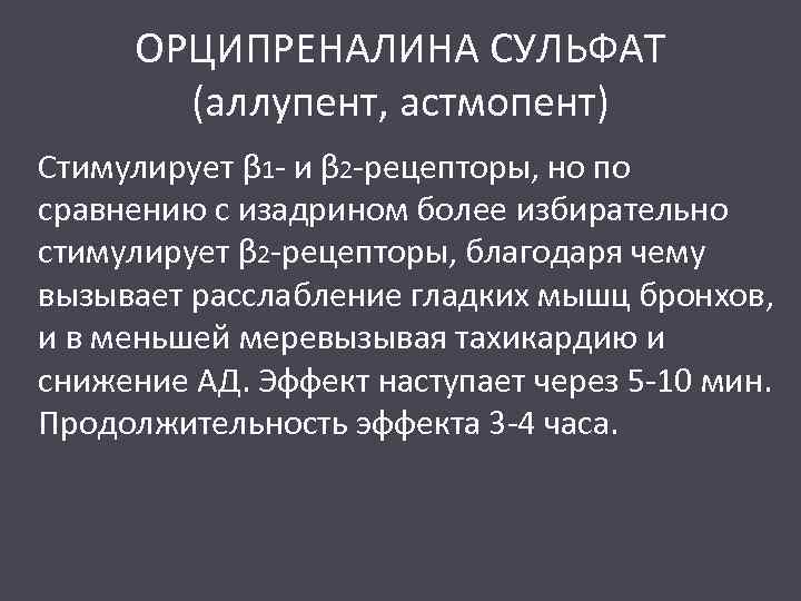 ОРЦИПРЕНАЛИНА СУЛЬФАТ (аллупент, астмопент) Стимулирует β 1 - и β 2 -рецепторы, но по