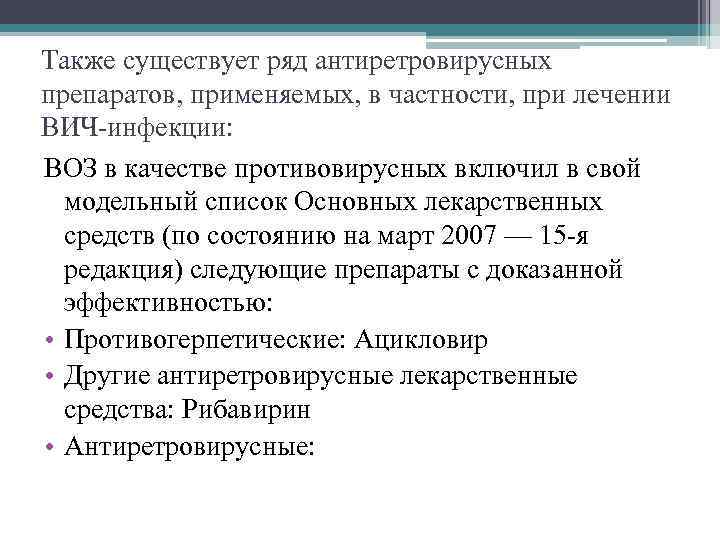 Также существует ряд антиретровирусных препаратов, применяемых, в частности, при лечении ВИЧ-инфекции: ВОЗ в качестве