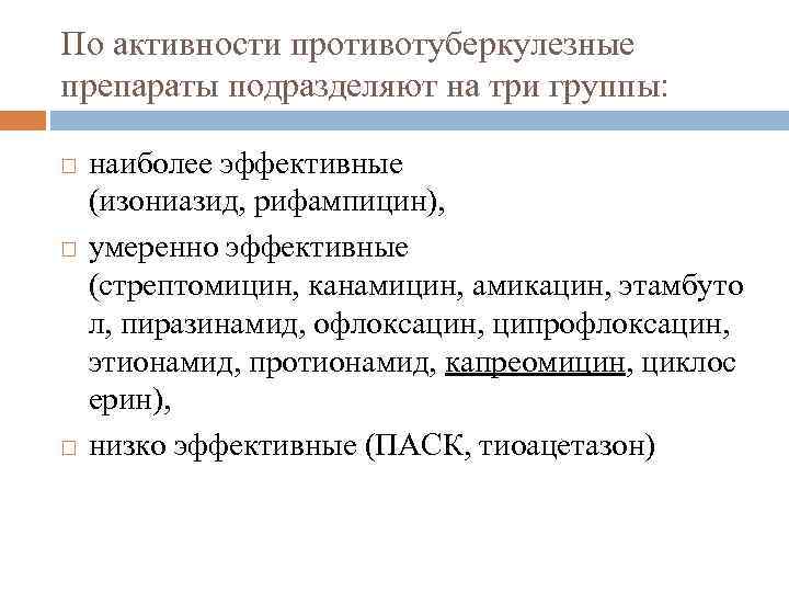 По активности противотуберкулезные препараты подразделяют на три группы: наиболее эффективные (изониазид, рифампицин), умеренно эффективные