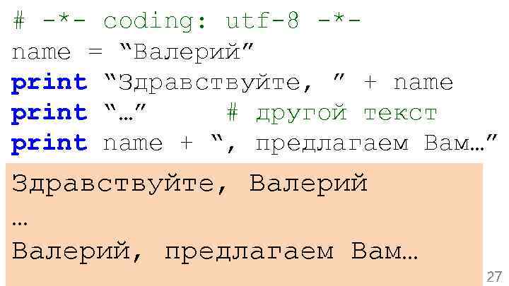 # -*- coding: utf-8 -*name = “Валерий” print “Здравствуйте, ” + name print “…”