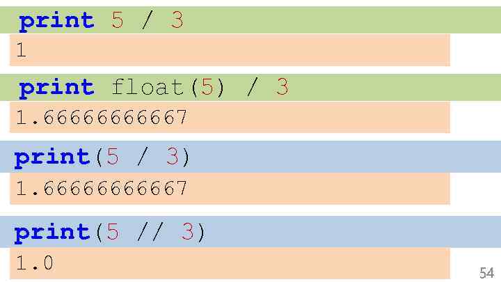 print 5 / 3 1 print float(5) / 3 1. 666667 print(5 / 3)