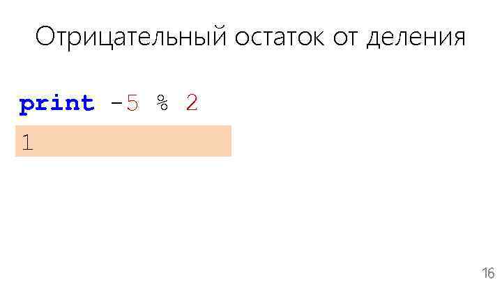 Отрицательный остаток от деления print -5 % 2 1 16 