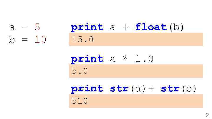 a = 5 b = 10 print a + float(b) 15. 0 print a
