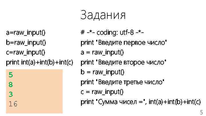 Задания a=raw_input() b=raw_input() c=raw_input() print int(a)+int(b)+int(c) 5 8 3 16 # -*- coding: utf-8