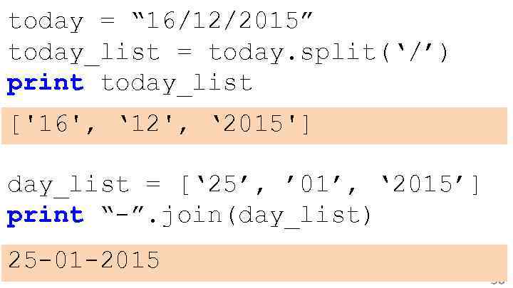 today = “ 16/12/2015” today_list = today. split(‘/’) print today_list ['16', ‘ 12', ‘