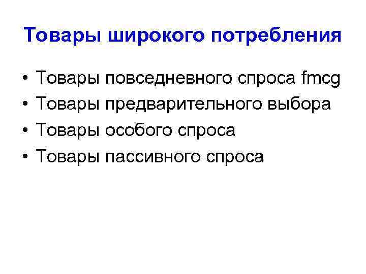 Товары широкого потребления • • Товары повседневного спроса fmcg Товары предварительного выбора Товары особого