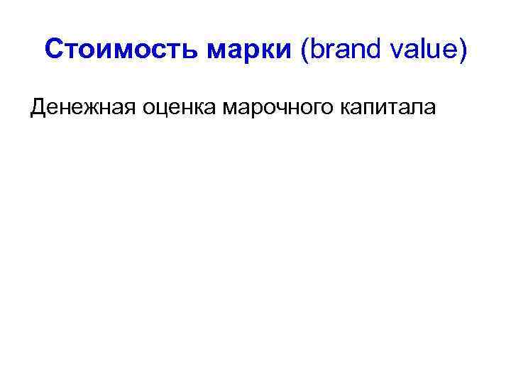 Стоимость марки (brand value) Денежная оценка марочного капитала 