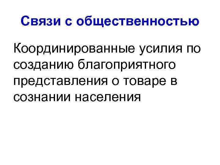 Связи с общественностью Координированные усилия по созданию благоприятного представления о товаре в сознании населения