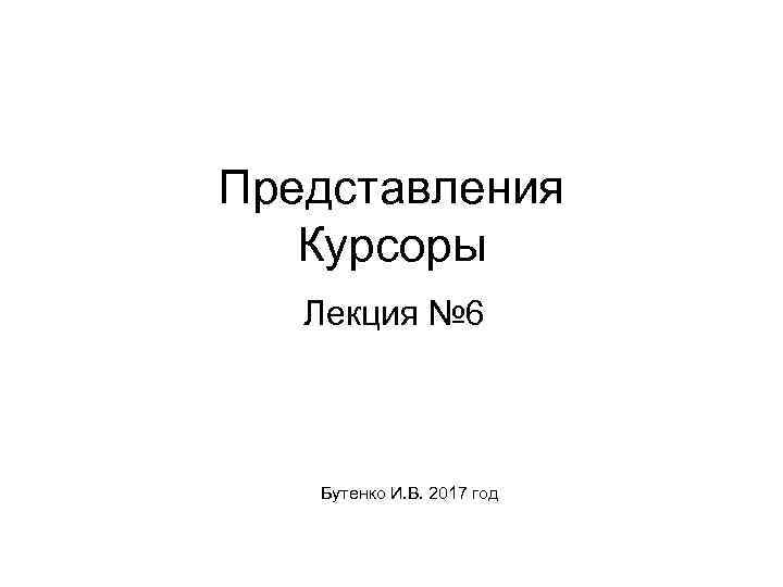 Представления Курсоры Лекция № 6 Бутенко И. В. 2017 год 