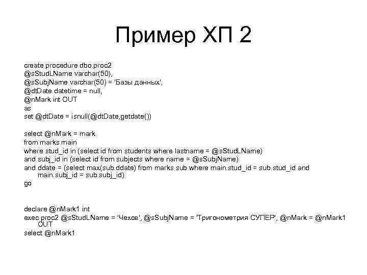Пример ХП 2 create procedure dbo. proc 2 @s. Stud. LName varchar(50), @s. Subj.