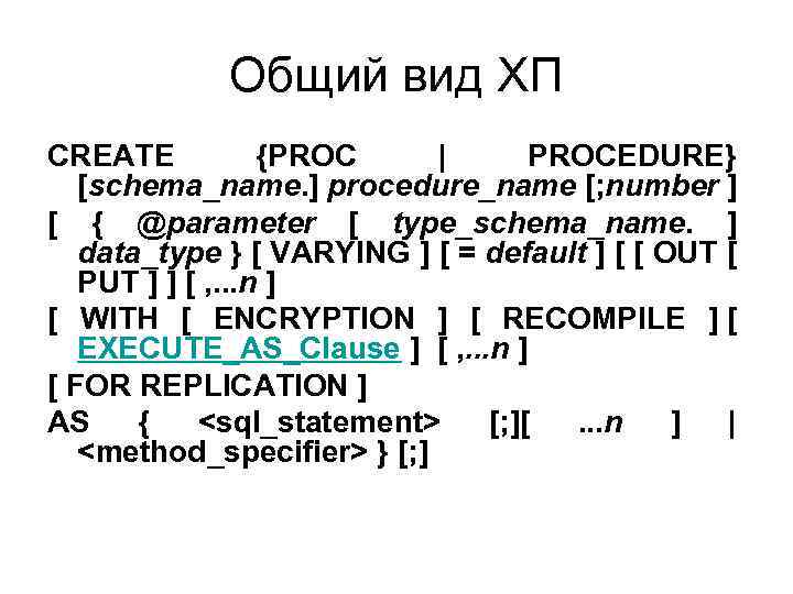 Общий вид ХП CREATE {PROC | PROCEDURE} [schema_name. ] procedure_name [; number ] [