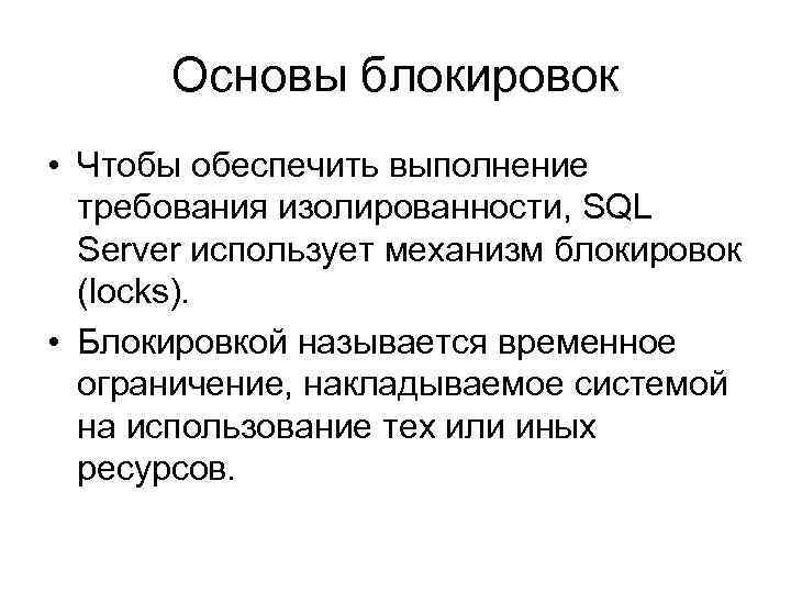 Основы блокировок • Чтобы обеспечить выполнение требования изолированности, SQL Server использует механизм блокировок (locks).