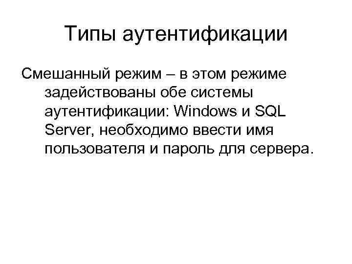 Типы аутентификации Смешанный режим – в этом режиме задействованы обе системы аутентификации: Windows и