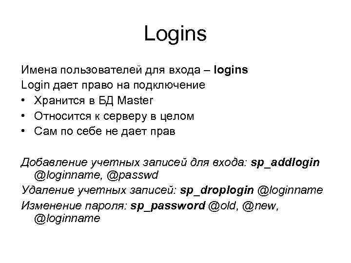 Logins Имена пользователей для входа – logins Login дает право на подключение • Хранится