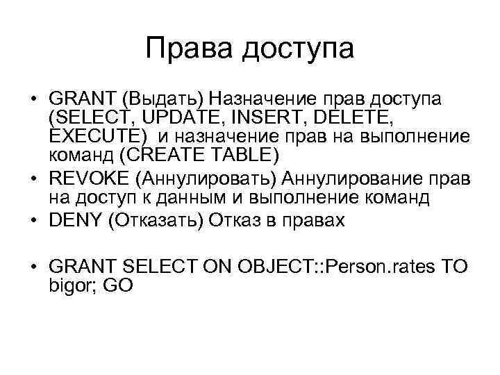 Права доступа • GRANT (Выдать) Назначение прав доступа (SELECT, UPDATE, INSERT, DELETE, EXECUTE) и