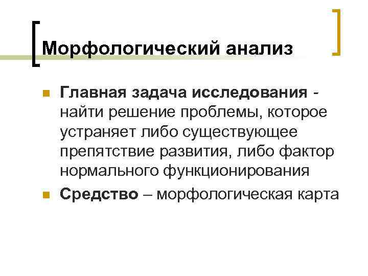 Морфологический анализ n n Главная задача исследования - найти решение проблемы, которое устраняет либо