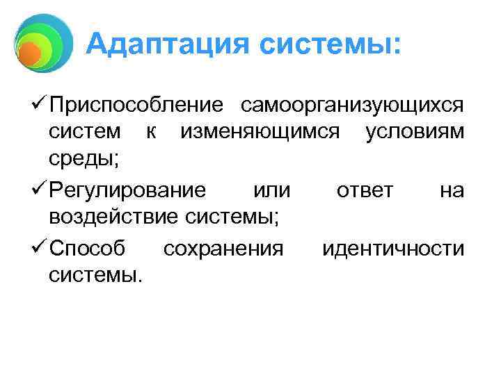 Адаптация системы: ü Приспособление самоорганизующихся систем к изменяющимся условиям среды; ü Регулирование или ответ