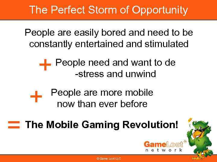 The Perfect Storm of Opportunity People are easily bored and need to be constantly