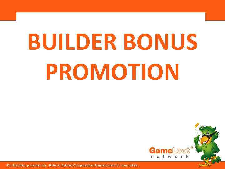 BUILDER BONUS PROMOTION For illustrative purposes only. Refer to Detailed Compensation Plan document for