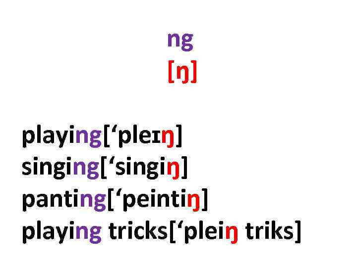 ng [ŋ] playing[‘pleɪŋ] singing[‘singiŋ] panting[‘peintiŋ] playing tricks[‘pleiŋ triks] 