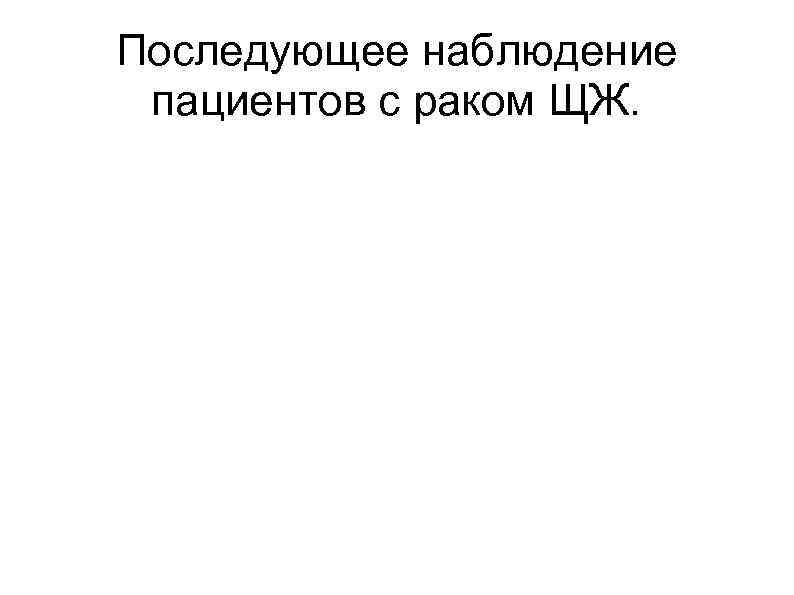 Последующее наблюдение пациентов с раком ЩЖ. 