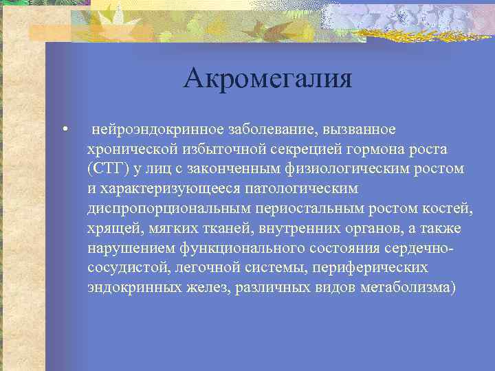 Акромегалия • нейроэндокринное заболевание, вызванное хронической избыточной секрецией гормона роста (СТГ) у лиц с