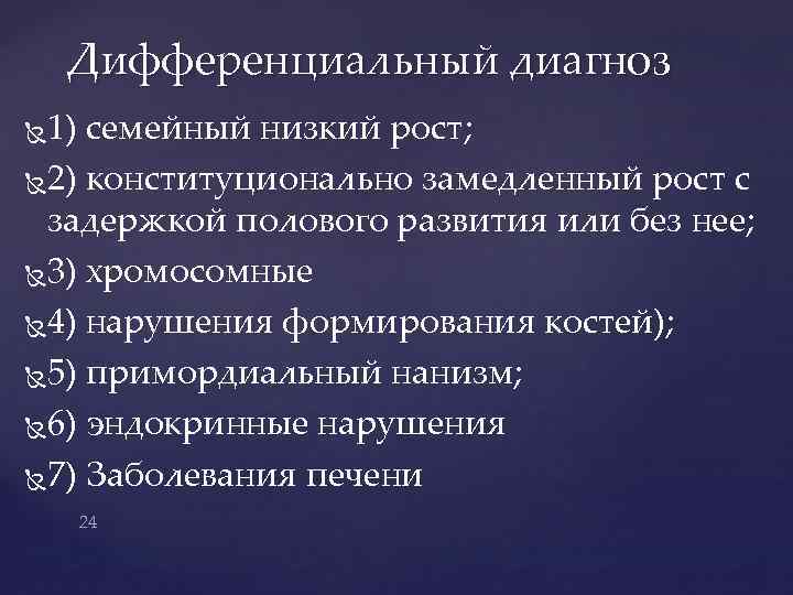 Дифференциальный диагноз 1) семейный низкий рост; 2) конституционально замедленный рост с задержкой полового развития