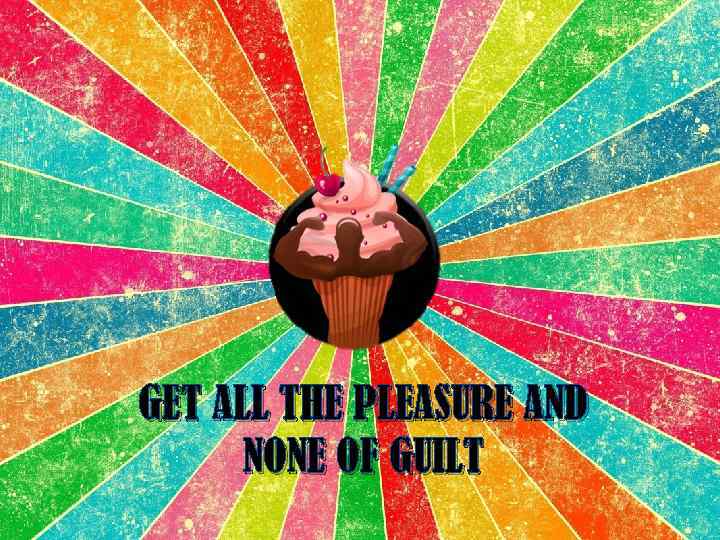 GET ALL THE PLEASURE AND NONE OF GUILT 