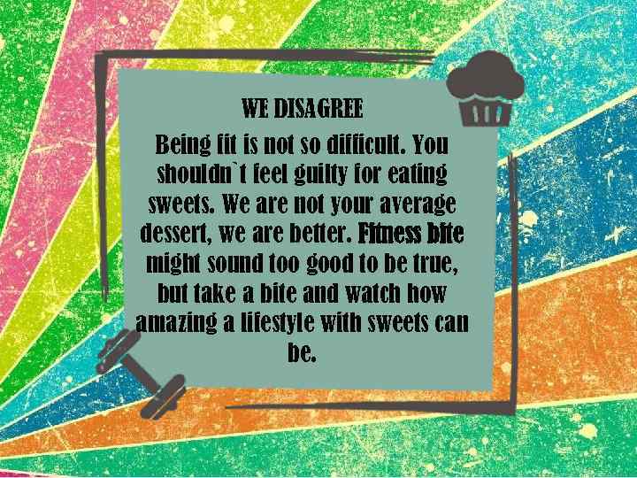 WE DISAGREE Being fit is not so difficult. You shouldn`t feel guilty for eating