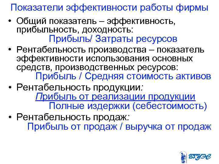Показатели эффективности работы фирмы • Общий показатель – эффективность, прибыльность, доходность: Прибыль/ Затраты ресурсов