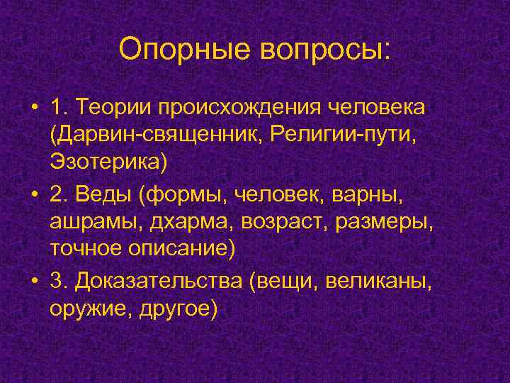 Опорные вопросы: • 1. Теории происхождения человека (Дарвин-священник, Религии-пути, Эзотерика) • 2. Веды (формы,