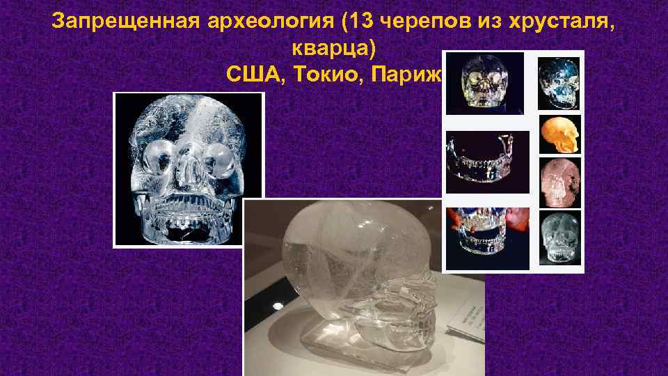 Запрещенная археология (13 черепов из хрусталя, кварца) США, Токио, Париж 