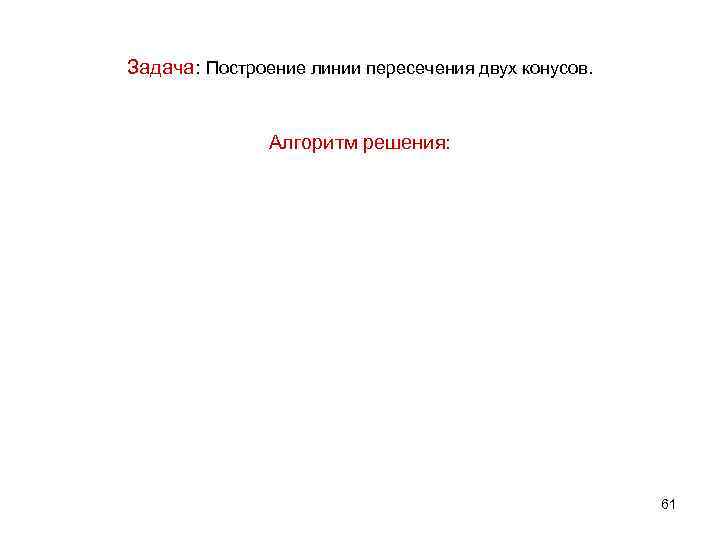 Задача: Построение линии пересечения двух конусов. Алгоритм решения: 61 