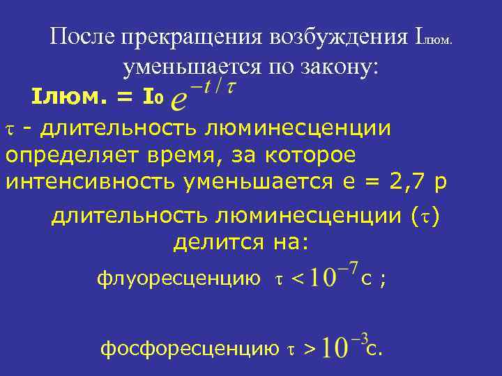 После прекращения возбуждения Iлюм. уменьшается по закону: Iлюм. = I 0 - длительность люминесценции