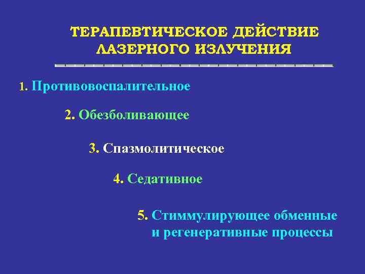 ТЕРАПЕВТИЧЕСКОЕ ДЕЙСТВИЕ ЛАЗЕРНОГО ИЗЛУЧЕНИЯ 1. Противовоспалительное 2. Обезболивающее 3. Спазмолитическое 4. Седативное 5. Стиммулирующее