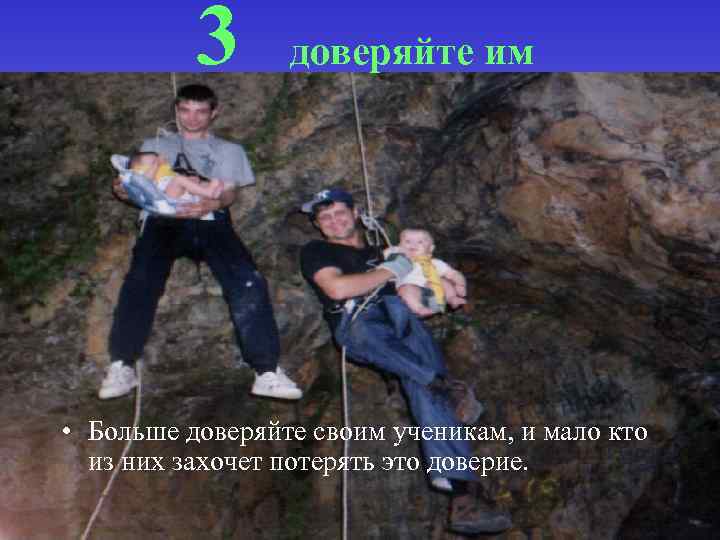 3 доверяйте им • Больше доверяйте своим ученикам, и мало кто из них захочет