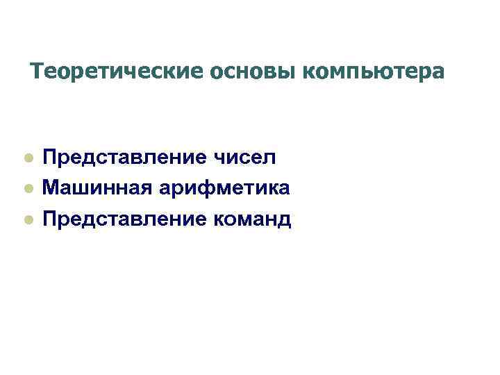 Теоретические основы компьютера l l l Представление чисел Машинная арифметика Представление команд 