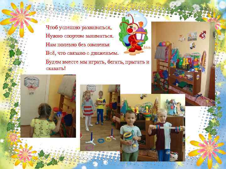 Чтоб успешно развиваться, Нужно спортом заниматься. Нам полезно без сомненья Всё, что связано с