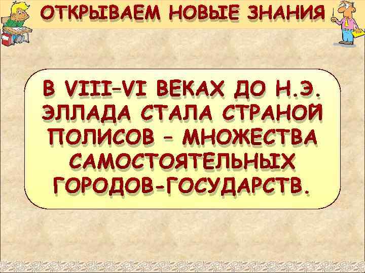 ОТКРЫВАЕМ НОВЫЕ ЗНАНИЯ В VIII–VI ВЕКАХ ДО Н. Э. ЭЛЛАДА СТАЛА СТРАНОЙ ПОЛИСОВ –