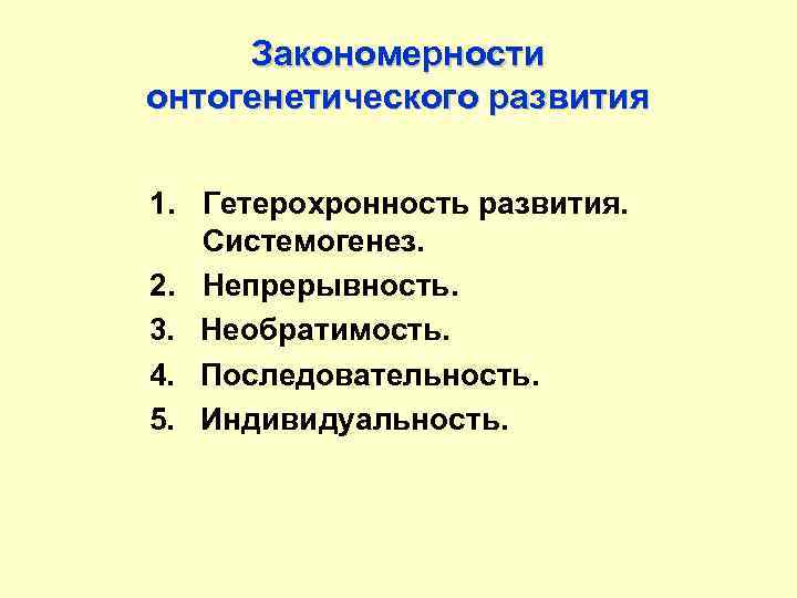 Закономерности онтогенетического развития 1. Гетерохронность развития. Системогенез. 2. Непрерывность. 3. Необратимость. 4. Последовательность. 5.