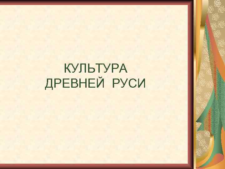 КУЛЬТУРА ДРЕВНЕЙ РУСИ 