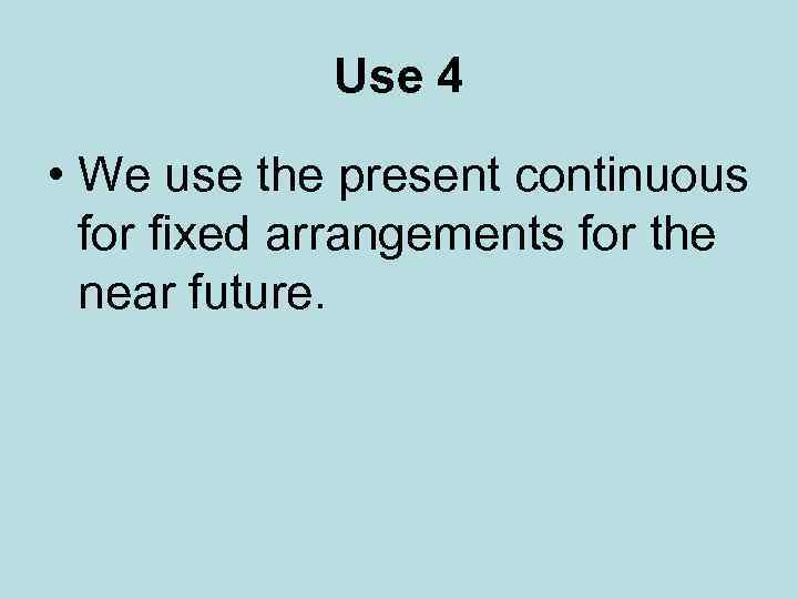 Use 4 • We use the present continuous for fixed arrangements for the near