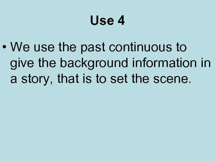 Use 4 • We use the past continuous to give the background information in