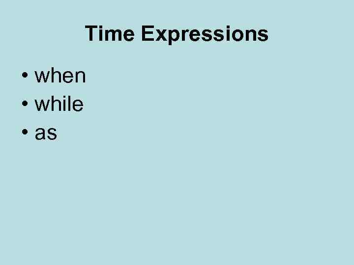 Time Expressions • when • while • as 