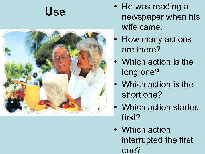 Use • He was reading a newspaper when his wife came. • How many