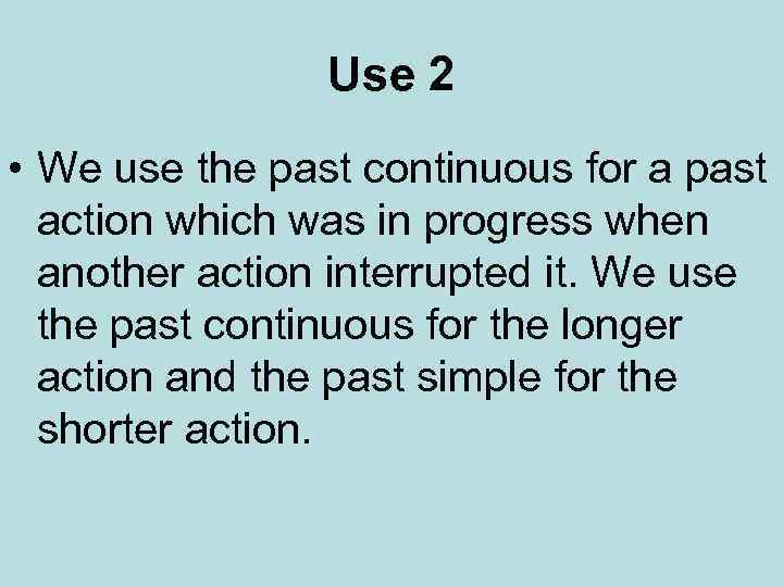 Use 2 • We use the past continuous for a past action which was