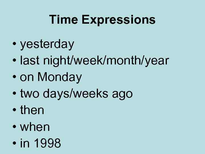 Time Expressions • yesterday • last night/week/month/year • on Monday • two days/weeks ago
